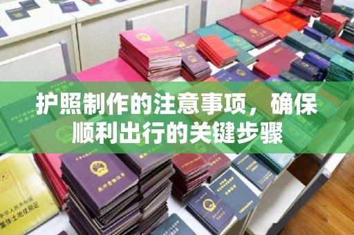 后里护照制作的注意事项，确保顺利出行的关键步骤